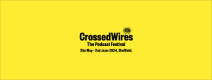 Crossed Wires: The Podcast Festival 2025